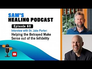 Episode 60 Dr. Jake Porter "How Can the Betrayed Ever Make Sense Out of Their Partner's Infidelity?"