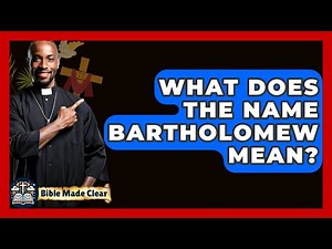 What Does The Name Bartholomew Mean? - BibleMadeClear.com