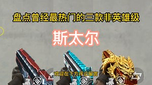 CF手游； 盘点曾经最热门的三款非英雄级斯太尔，月神yyds。