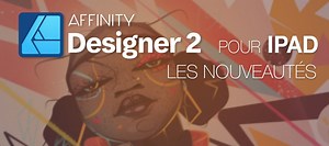 TUTO Affinity Designer 2 pour IPAD : les nouveautés sur Tuto.com