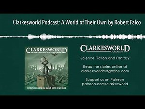 Clarkesworld Podcast: A World of Their Own by Robert Falco