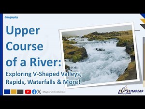 Upper Course of a River: Exploring V Shaped Valleys, Rapids, Waterfalls & More!