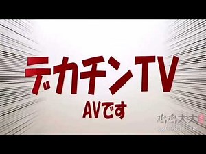 デカチンTV！AVです！
