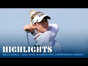 Nelly Korda Highlights | 2025 KPMG Women's PGA Championship Rd 1