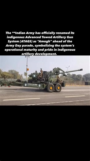 The **Indian Army has officially renamed its indigenous Advanced Towed Artillery Gun System (ATAGS) as “Amogh” ahead of the Army Day parade, symbolizing the system’s operational maturity and pride in indigenous artillery development. ￼ | Indian Defence Times
