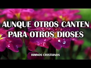 AUNQUE OTROS CANTEN PARA OTROS DIOSES - SELECCIÓN DE HIMNOS & ALABANZAS