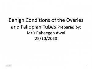 Benign Conditions of the Ovaries and Fallopian Tubes Prepared by: Mr’s Raheegeh Awni 25/10/2010 - SlideServe