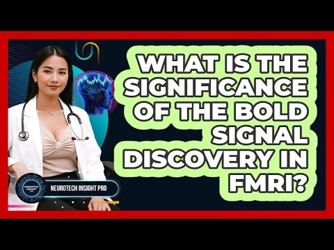 What Is The Significance Of The BOLD Signal Discovery In fMRI? - Neurotech Insight Pro