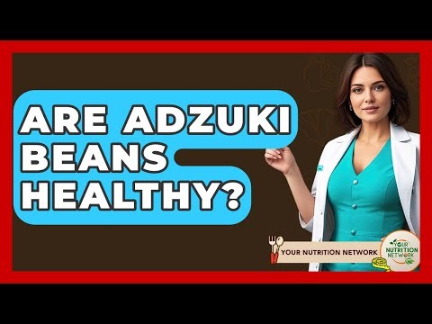Are Adzuki Beans Healthy? - Your Nutrition Network