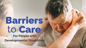 VIDEO: Barriers to Care for People with Developmental Disabilities