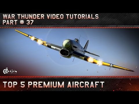 Top 5 Premium Aircraft - War Thunder Video Tutorials