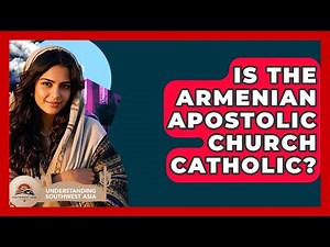 Is The Armenian Apostolic Church Catholic? - Understanding Southwest Asia