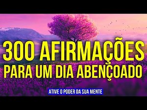 300 PODEROSAS AFIRMAÇÕES PARA UM DIA ABENÇOADO