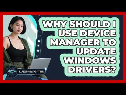 Why Should I Use Device Manager To Update Windows Drivers? - All About Operating Systems