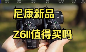 到底选谁？Nikon Z6与Z6 II对比测评！