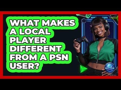 What makes a local player different from a PSN user?