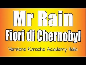 Mr.Rain - Fiori di Chernobyl (Versione Karaoke Academy Italia)