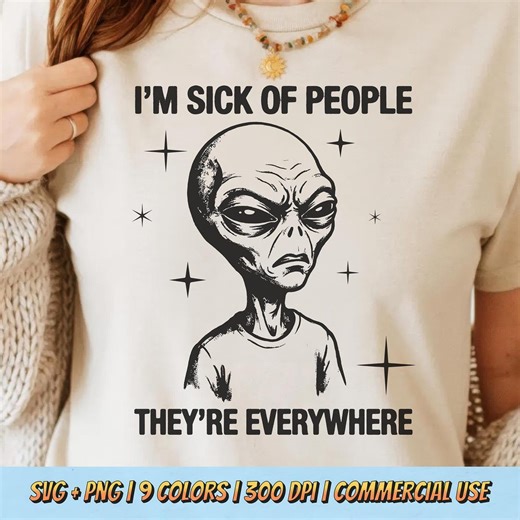 I’m Sick Of People They’re Everywhere PNG SVG - Sarcastic Alien Attitude Quote Graphic Vintage Retro Sci Fi Humor Sublimation T-Shirt Design