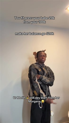 You fit press your babe 20k from your 100k make her balance go 520k #b_banji