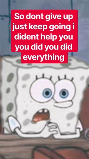 SpongeBob give up 😔