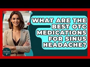 What Are The Best OTC Medications For Sinus Headache? - The Disease Encyclopedia