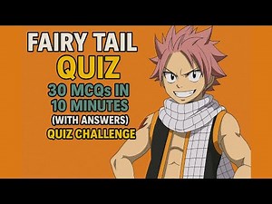 Fairy Tail Quiz: 30 MCQs in 10 Minutes (With Answers) | Quiz Challenge