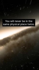 You will never be in the same physical place twice. | Science Bitch