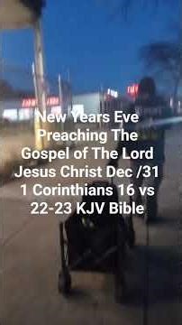 New Years Eve Preaching The Gospel of Jesus Christ 1 Corinthians 16 vs 22-23 KJV Bible