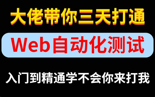大厂大佬三天带你打通Web自动化测试，入门到精通学不会你来打我