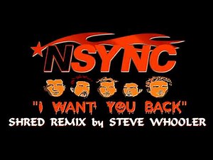 "I Want You Back" - NSYNC (Shred Remix by Steve Whooler)