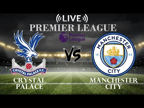 🔴Crystal Palace vs Manchester City | Premier League | Live Score