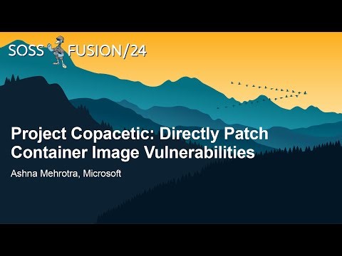 Project Copacetic: Directly Patch Container Image Vulnerabilities - Ashna Mehrotra, Microsoft