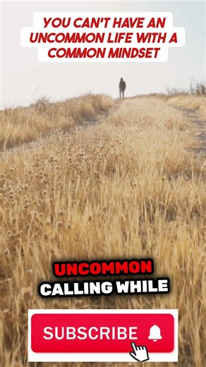 Stop having a common mind! Uncommon life demands a shift.