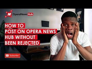 How to Post on Opera News Hub Without Rejection