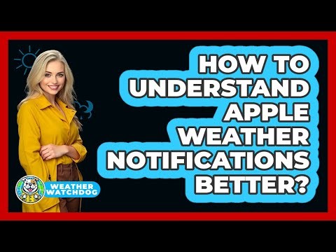 How To Understand Apple Weather Notifications Better?