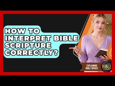 How To Interpret Bible Scripture Correctly? - Explaining Bible Verses