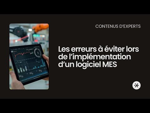 Logiciel MES : 6 erreurs à éviter absolument pour réussir votre projet