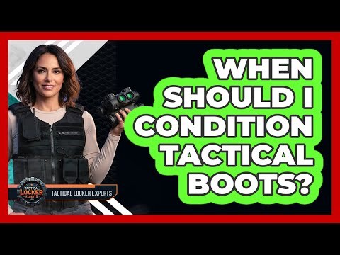 When Should I Condition Tactical Boots?