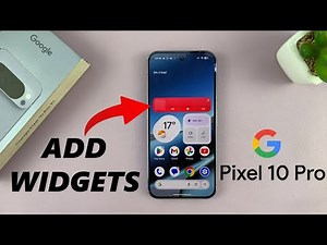 Google Pixel 10 Pro: How To Add Widgets On Home Screen