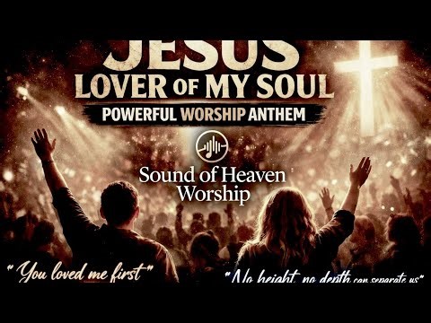 JESUS LOVER OF MY SOUL | Powerful Worship Anthem 2026 | Sound of Heaven Worship