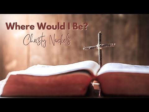 Where Would I Be? - Christy Nockels (Lyrics)