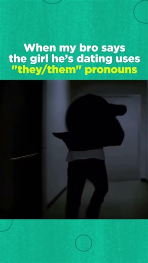 When my bro says the girl he’s dating uses "they/them" pronouns