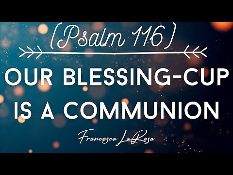 Psalm 116 Our Blessing-Cup Is A Communion - Francesca LaRosa (Official Lyric Video)