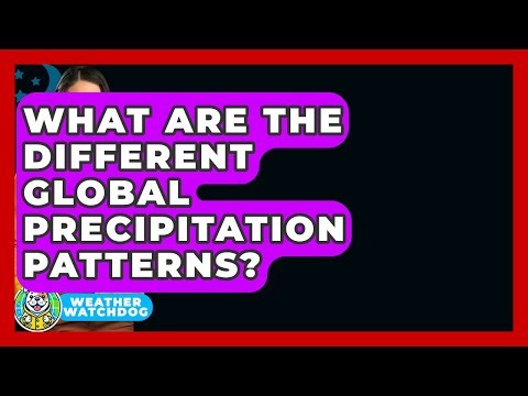 What Are The Different Global Precipitation Patterns? - Weather Watchdog
