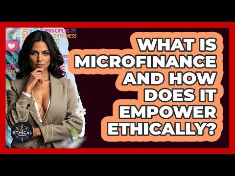 What Is Microfinance And How Does It Empower Ethically? - The Ethical Compass