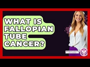 What Is Fallopian Tube Cancer? - Women's Health and Harmony