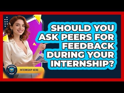 Should You Ask Peers For Feedback During Your Internship? - Internship Hero
