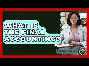 What Is The Final Accounting? - Wealth and Estate Planners