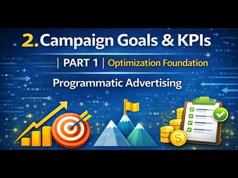 2. Campaign Goals & KPIs | PART 1 | Optimization Foundation | Programmatic Advertising