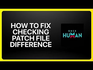 How To Fix Checking Patch File Difference in Once Human Tutorial